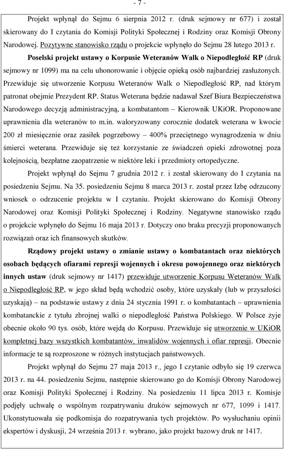 Poselski projekt ustawy o Korpusie Weteranów Walk o Niepodległość RP (druk sejmowy nr 1099) ma na celu uhonorowanie i objęcie opieką osób najbardziej zasłużonych.