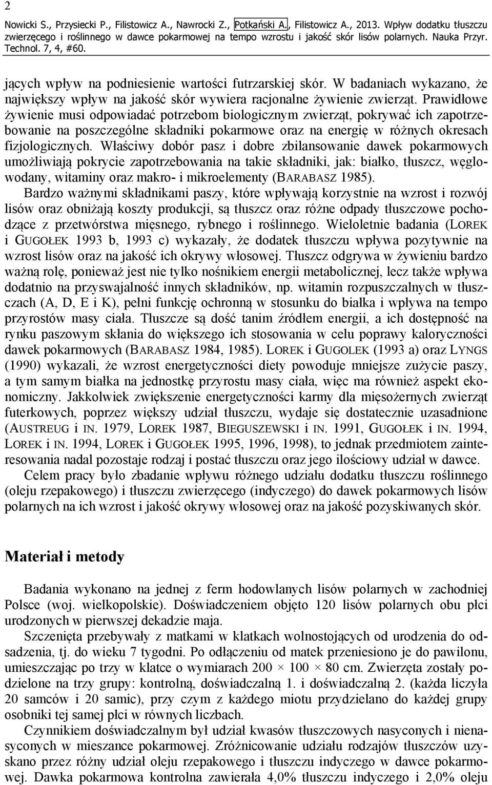 Prawidłowe żywienie musi odpowiadać potrzebom biologicznym zwierząt, pokrywać ich zapotrzebowanie na poszczególne składniki pokarmowe oraz na energię w różnych okresach fizjologicznych.