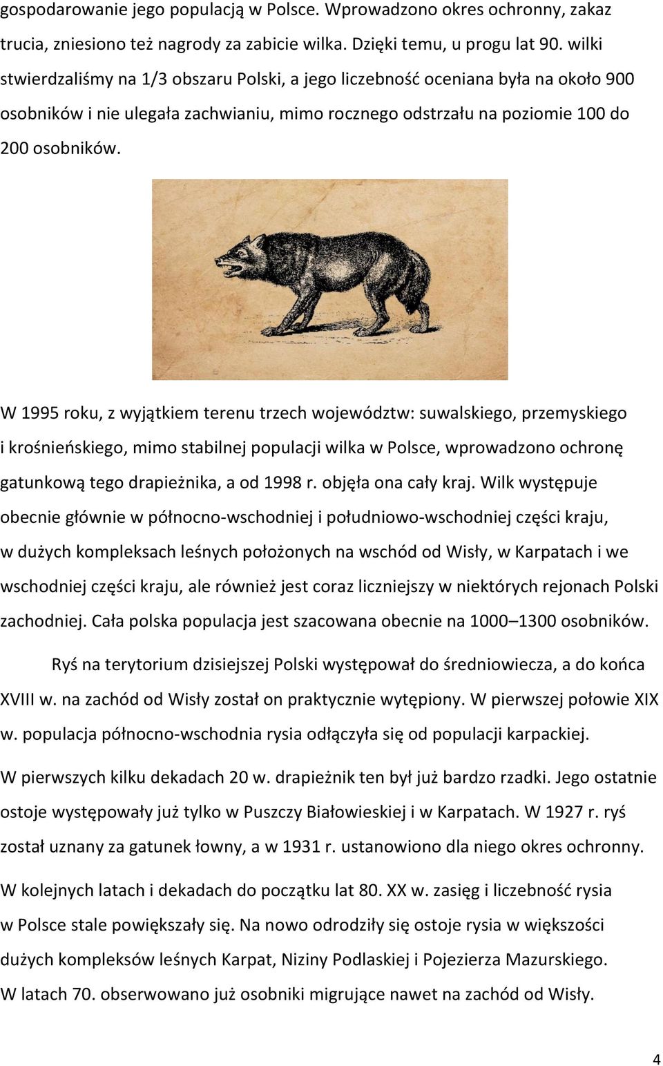 W 1995 roku, z wyjątkiem terenu trzech województw: suwalskiego, przemyskiego i krośnieńskiego, mimo stabilnej populacji wilka w Polsce, wprowadzono ochronę gatunkową tego drapieżnika, a od 1998 r.