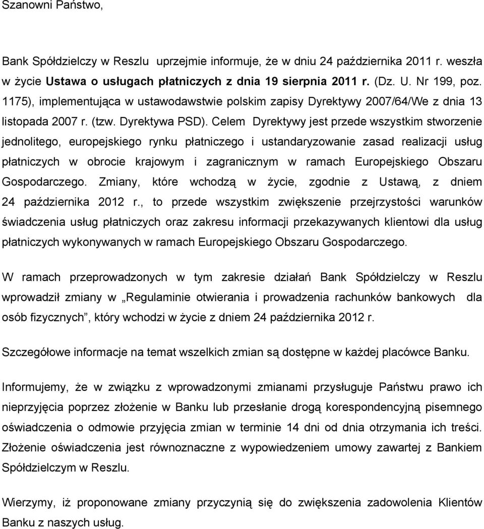 Celem Dyrektywy jest przede wszystkim stworzenie jednolitego, europejskiego rynku płatniczego i ustandaryzowanie zasad realizacji usług płatniczych w obrocie krajowym i zagranicznym w ramach