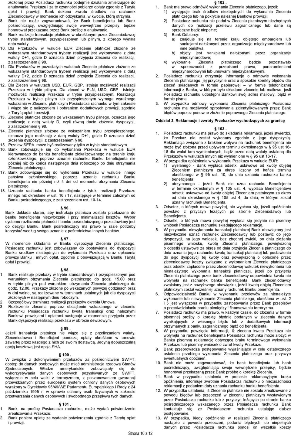 Bank nie może zagwarantować, że Bank beneficjenta lub Bank pośredniczący, uwzględniając swoje wewnętrzne przepisy, będzie honorował przekazaną przez Bank prośbę o anulowanie. 9.