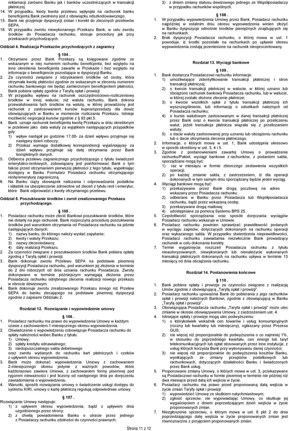 Bank nie przyjmuje dyspozycji zmian i korekt do zleconych przelewów SEPA. 16.