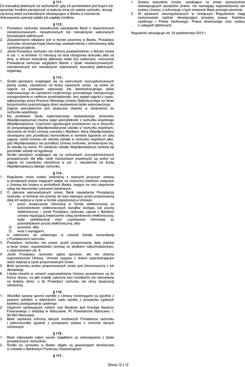 2. 1. Posiadacz rachunku niezwłocznie zawiadamia Bank o stwierdzonych nieautoryzowanych, niewykonanych lub nienależycie wykonanych transakcjach płatniczych. 2.