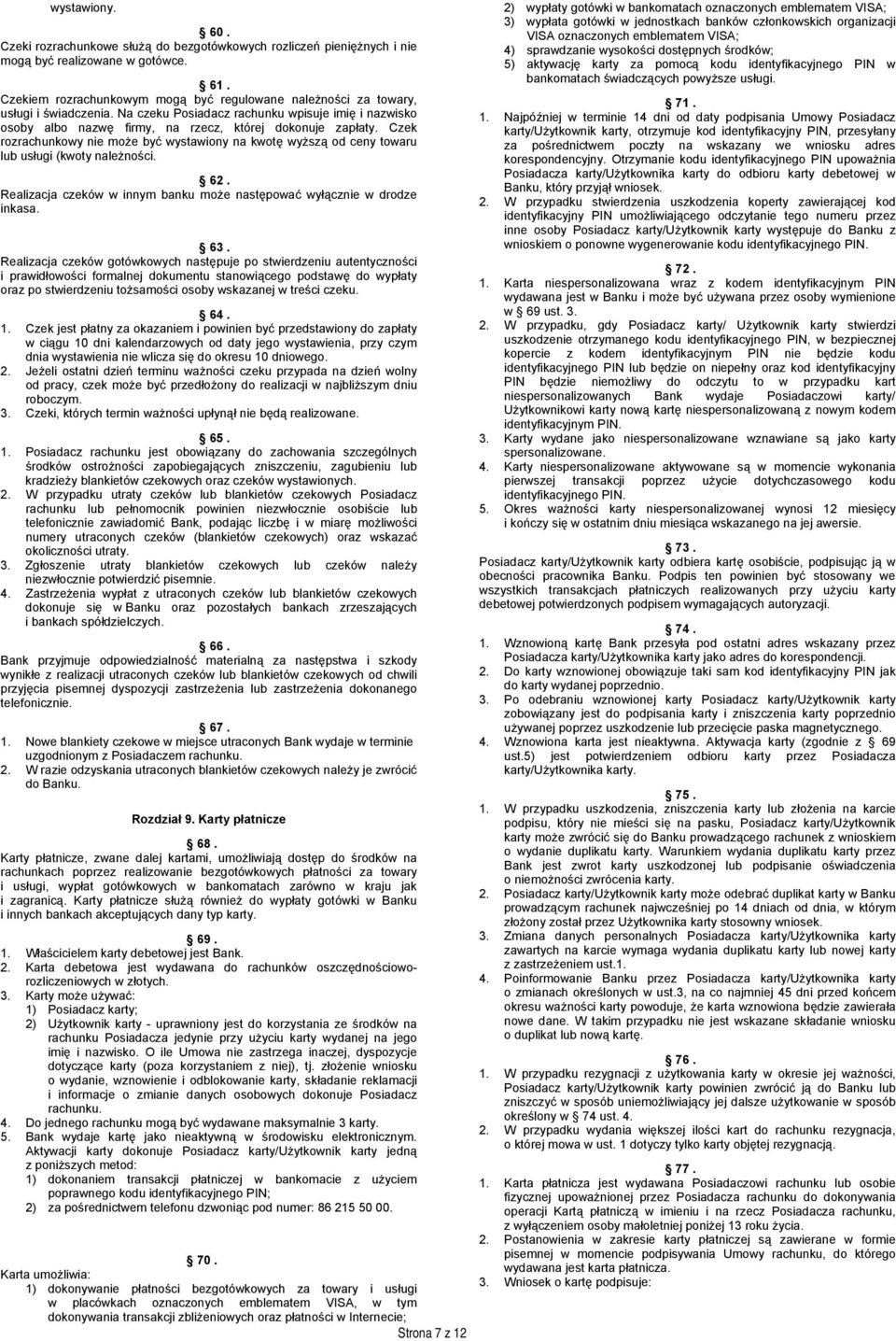 Czek rozrachunkowy nie może być wystawiony na kwotę wyższą od ceny towaru lub usługi (kwoty należności. 62. Realizacja czeków w innym banku może następować wyłącznie w drodze inkasa. 63.