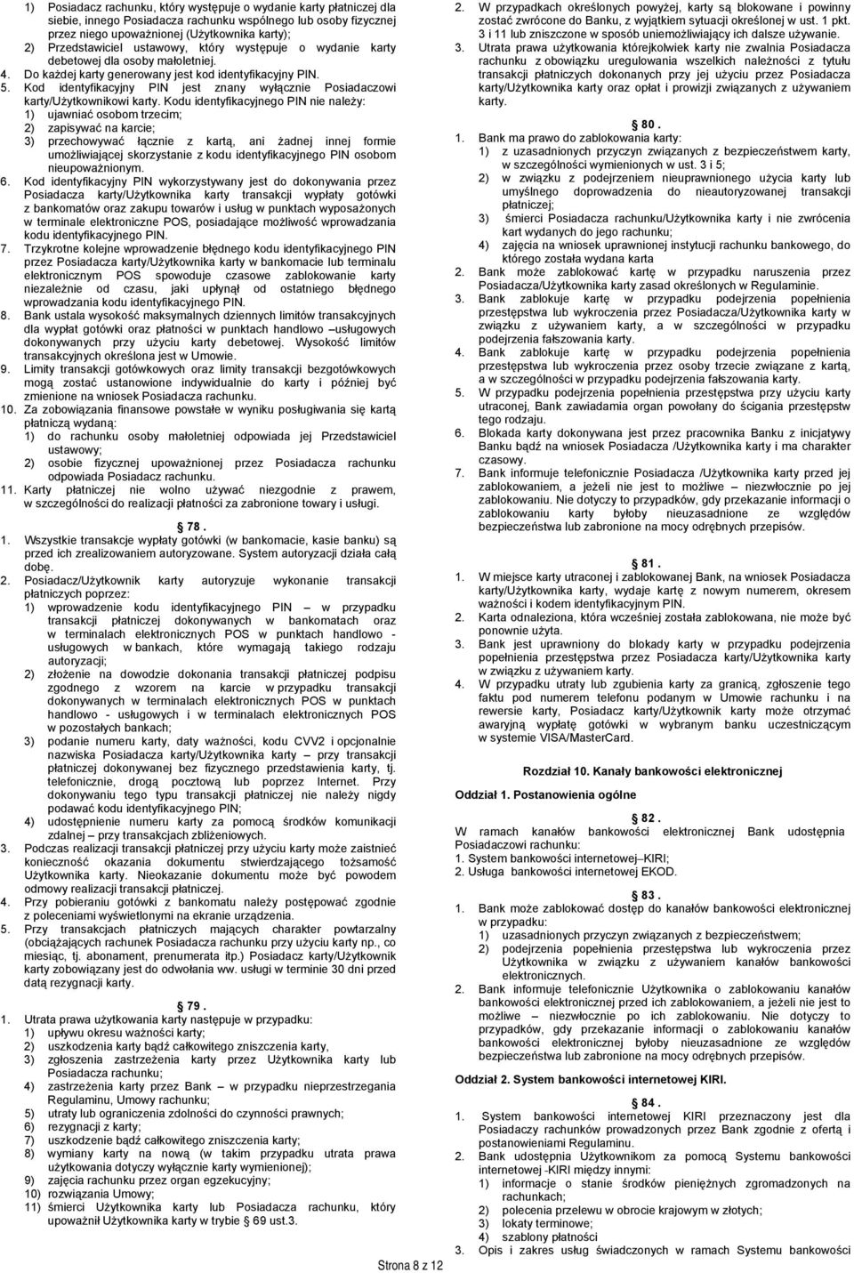 Kod identyfikacyjny PIN jest znany wyłącznie Posiadaczowi karty/użytkownikowi karty.