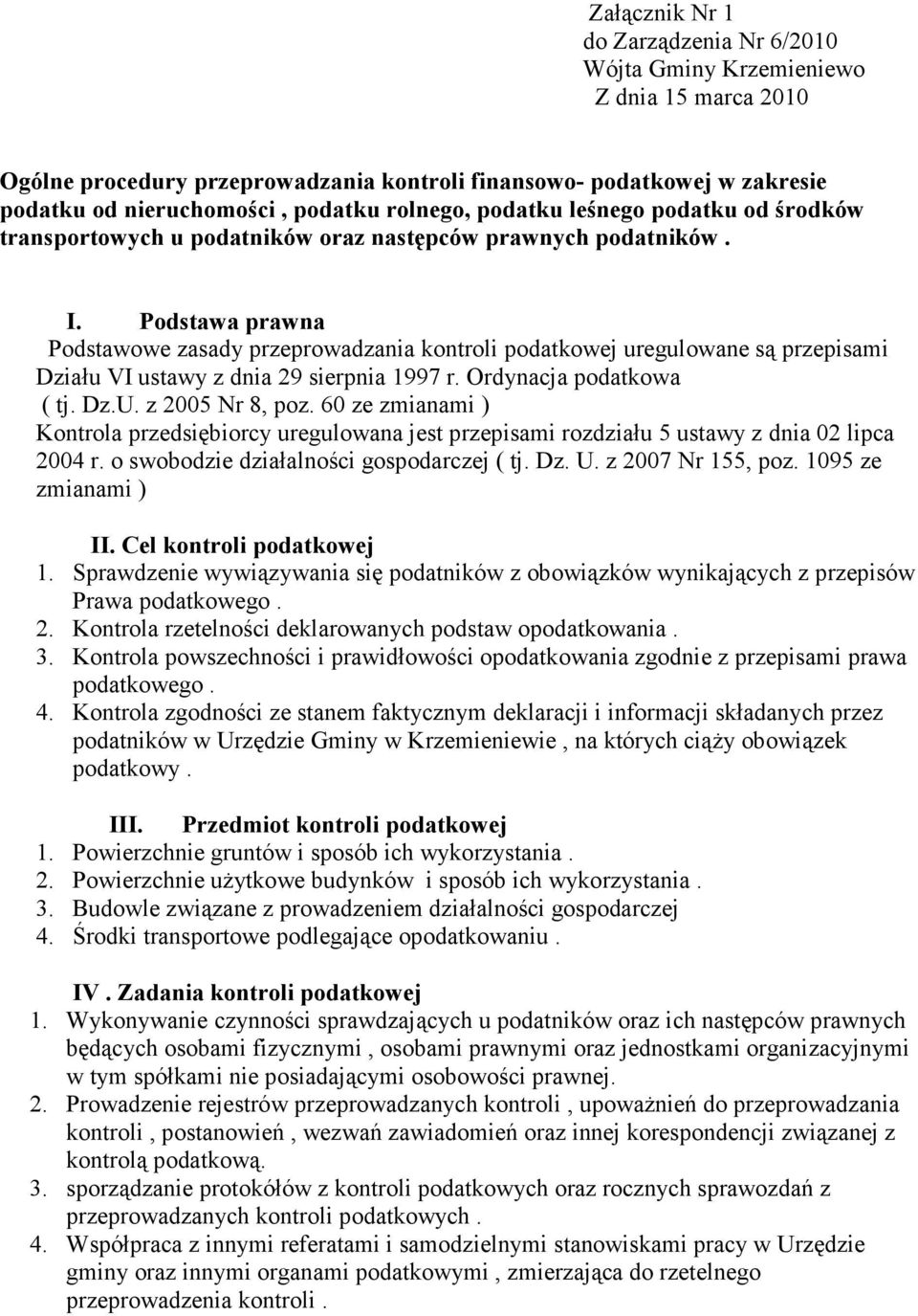 Podstawa prawna Podstawowe zasady przeprowadzania kontroli podatkowej uregulowane są przepisami Działu VI ustawy z dnia 29 sierpnia 1997 r. Ordynacja podatkowa ( tj. Dz.U. z 2005 Nr 8, poz.