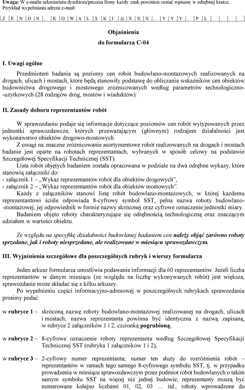 Uwagi ogólne Przedmiotem badania są poziomy cen robót budowlano-montażowych realizowanych na drogach, ulicach i mostach, które będą stanowiły podstawę do obliczania wskaźników cen obiektów