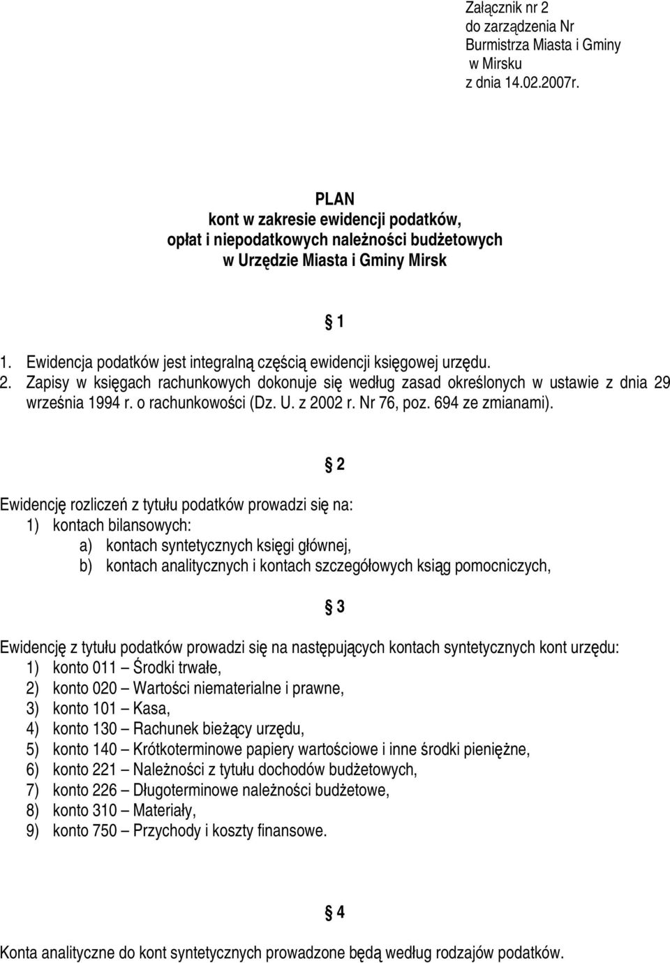 Zapisy w księgach rachunkowych dokonuje się według zasad określonych w ustawie z dnia 29 września 1994 r. o rachunkowości (Dz. U. z 2002 r. Nr 76, poz. 694 ze zmianami).