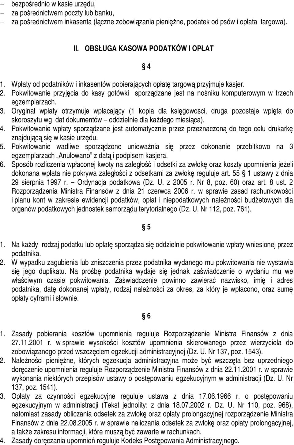 Pokwitowanie przyjęcia do kasy gotówki sporządzane jest na nośniku komputerowym w trzech egzemplarzach. 3.