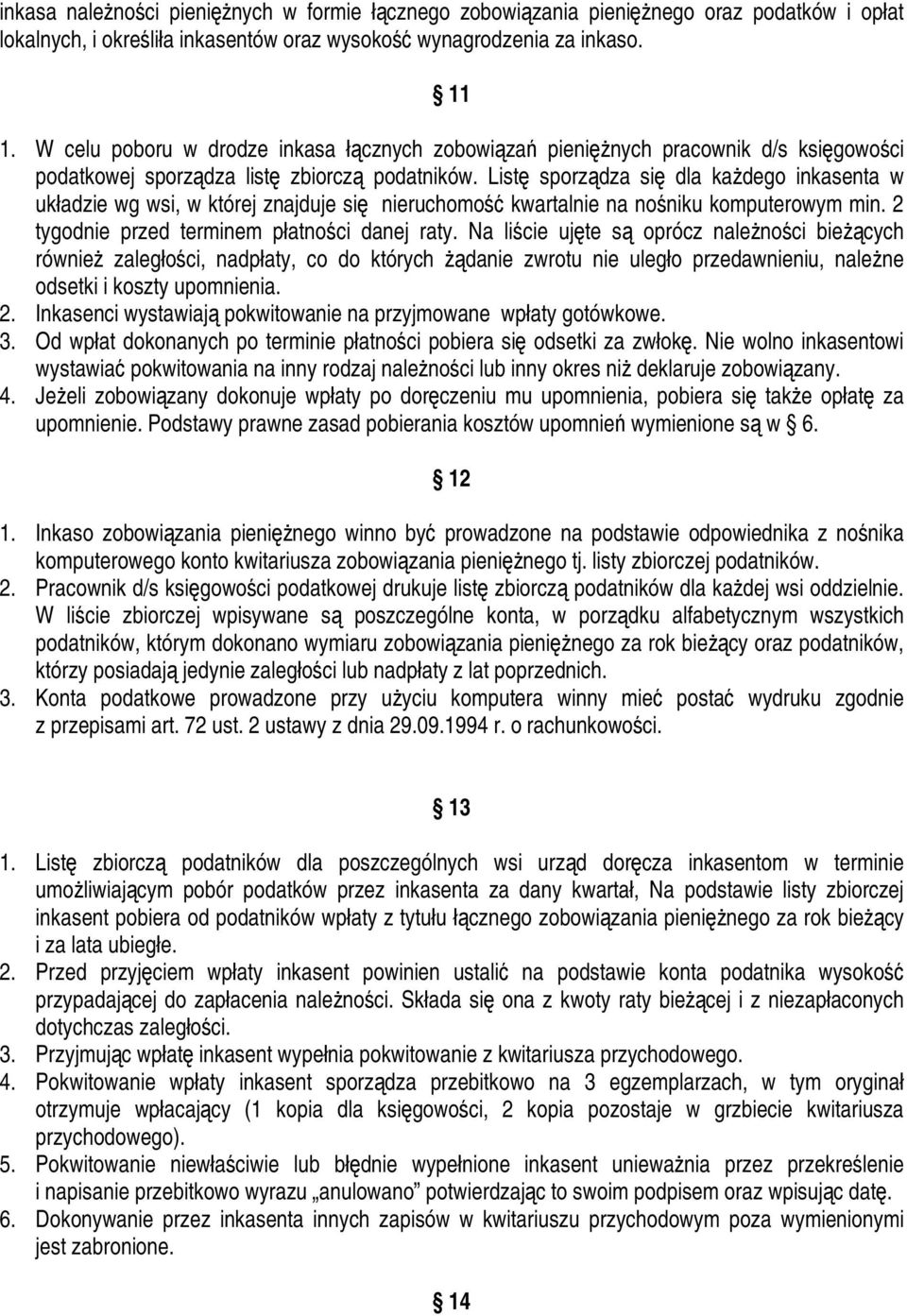 Listę sporządza się dla każdego inkasenta w układzie wg wsi, w której znajduje się nieruchomość kwartalnie na nośniku komputerowym min. 2 tygodnie przed terminem płatności danej raty.