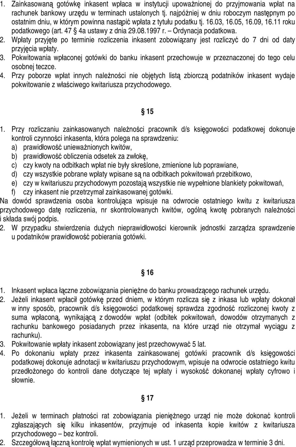 Ordynacja podatkowa. 2. Wpłaty przyjęte po terminie rozliczenia inkasent zobowiązany jest rozliczyć do 7 dni od daty przyjęcia wpłaty. 3.