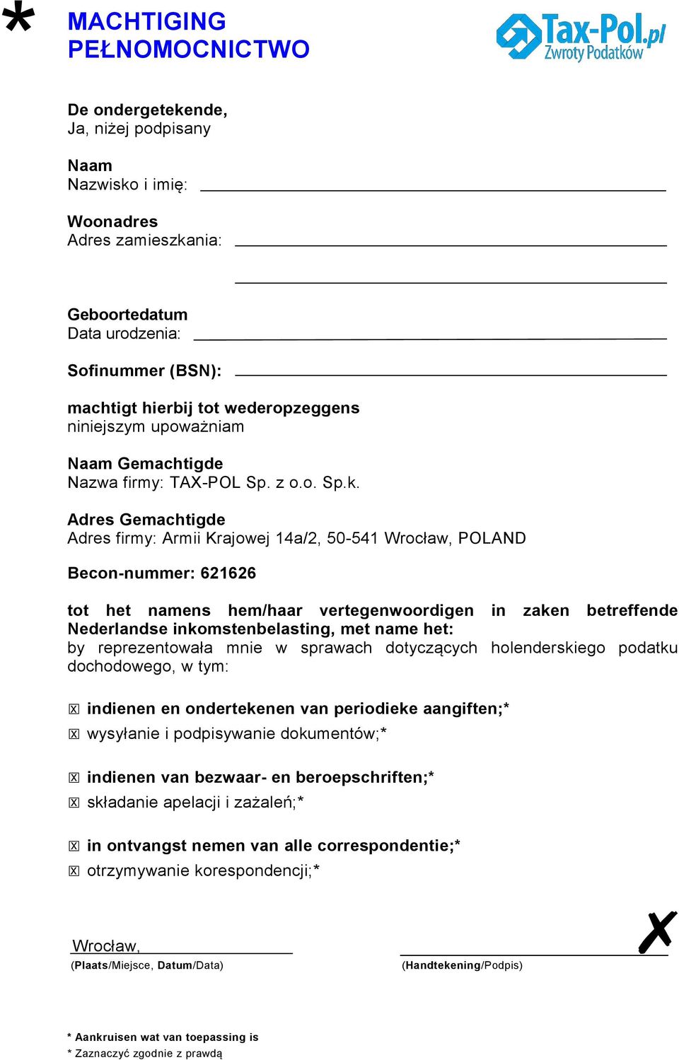 Adres Gemachtigde Adres firmy: Armii Krajowej 14a/2, 50-541 Wrocław, POLAND Becon-nummer: 621626 tot het namens hem/haar vertegenwoordigen in zaken betreffende Nederlandse inkomstenbelasting, met