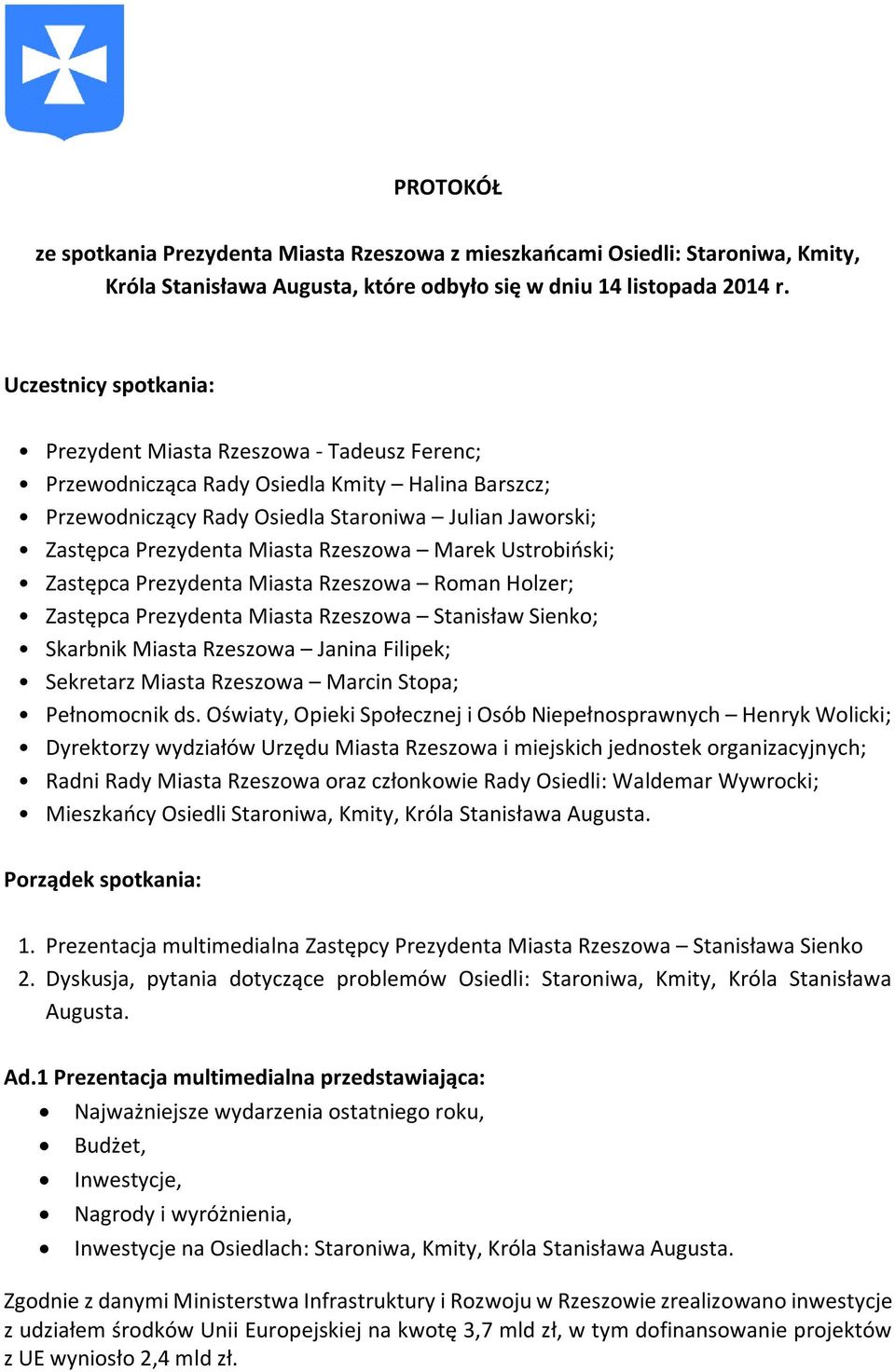 Rzeszowa Marek Ustrobiński; Zastępca Prezydenta Miasta Rzeszowa Roman Holzer; Zastępca Prezydenta Miasta Rzeszowa Stanisław Sienko; Skarbnik Miasta Rzeszowa Janina Filipek; Sekretarz Miasta Rzeszowa
