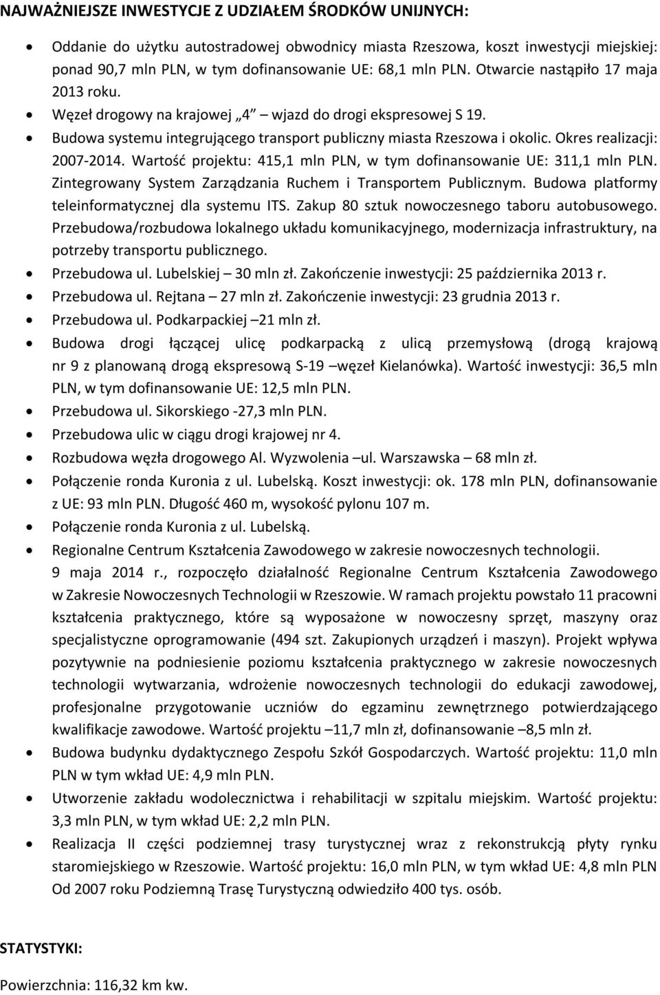 Okres realizacji: 2007-2014. Wartość projektu: 415,1 mln PLN, w tym dofinansowanie UE: 311,1 mln PLN. Zintegrowany System Zarządzania Ruchem i Transportem Publicznym.