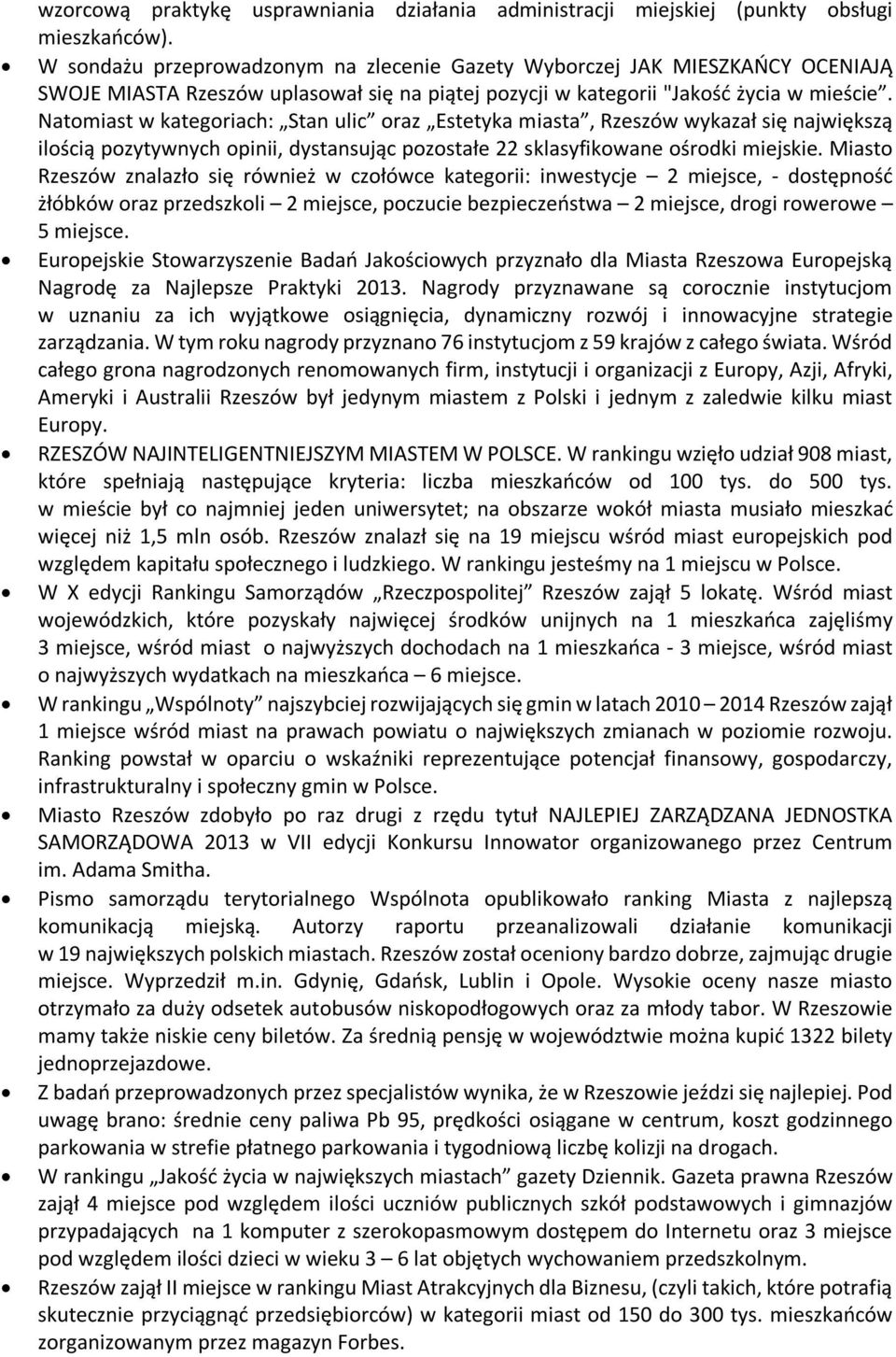 Natomiast w kategoriach: Stan ulic oraz Estetyka miasta, Rzeszów wykazał się największą ilością pozytywnych opinii, dystansując pozostałe 22 sklasyfikowane ośrodki miejskie.