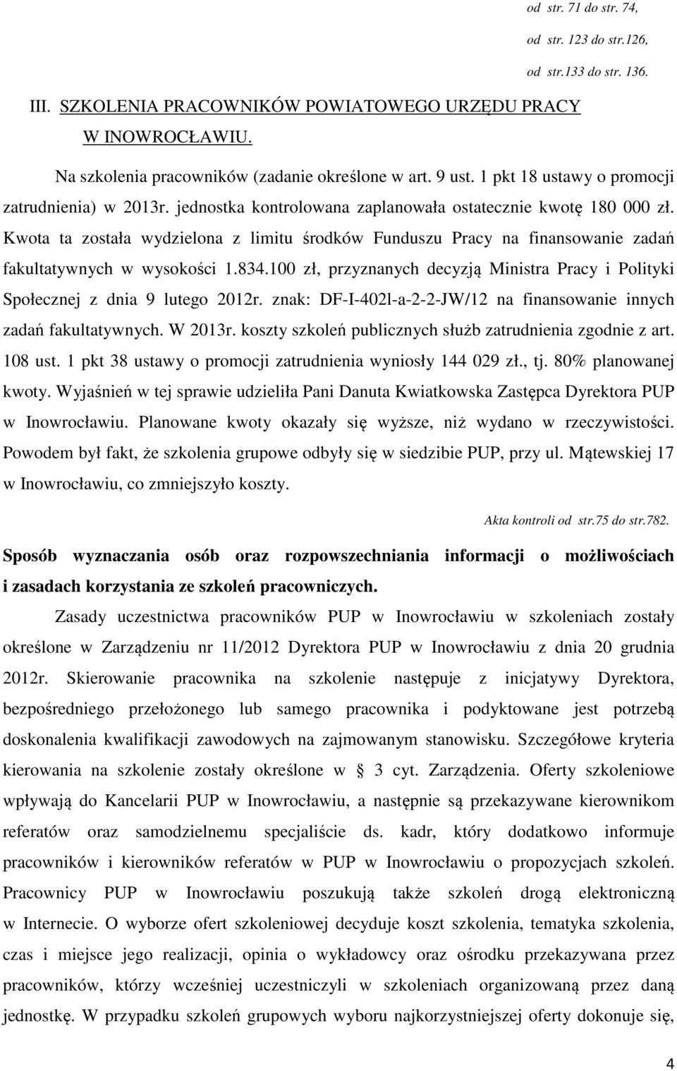 Kwota ta została wydzielona z limitu środków Funduszu Pracy na finansowanie zadań fakultatywnych w wysokości 1.834.