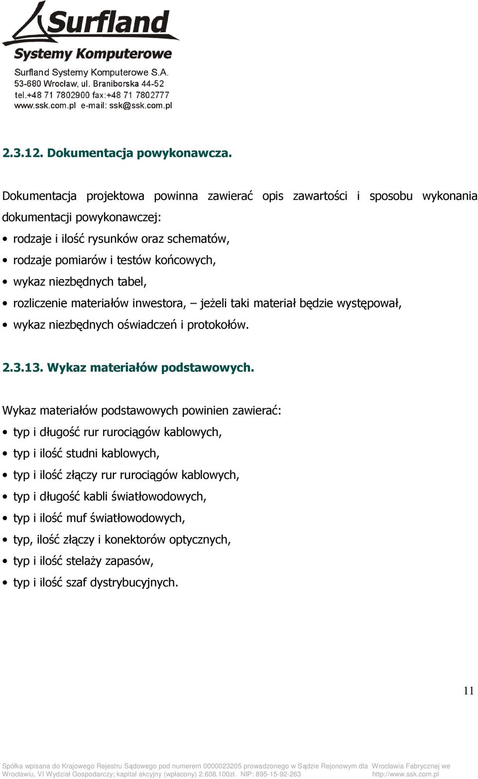wykaz niezbędnych tabel, rozliczenie materiałów inwestora, jeŝeli taki materiał będzie występował, wykaz niezbędnych oświadczeń i protokołów. 2.3.13. Wykaz materiałów podstawowych.