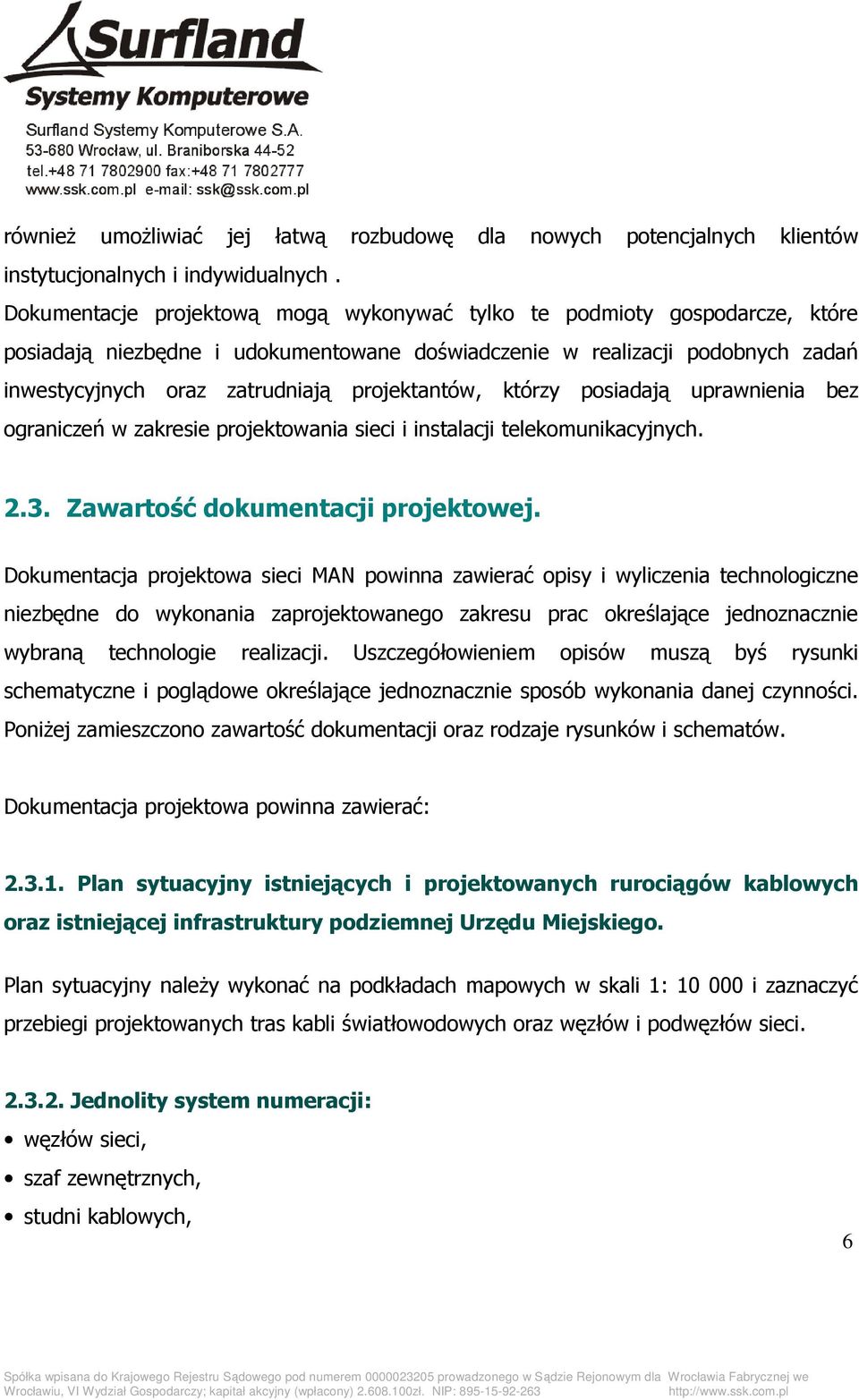 projektantów, którzy posiadają uprawnienia bez ograniczeń w zakresie projektowania sieci i instalacji telekomunikacyjnych. 2.3. Zawartość dokumentacji projektowej.