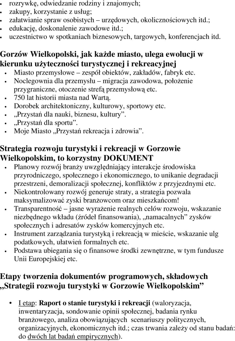 Gorzów Wielkopolski, jak każde miasto, ulega ewolucji w kierunku użyteczności turystycznej i rekreacyjnej Miasto przemysłowe zespół obiektów, zakładów, fabryk etc.