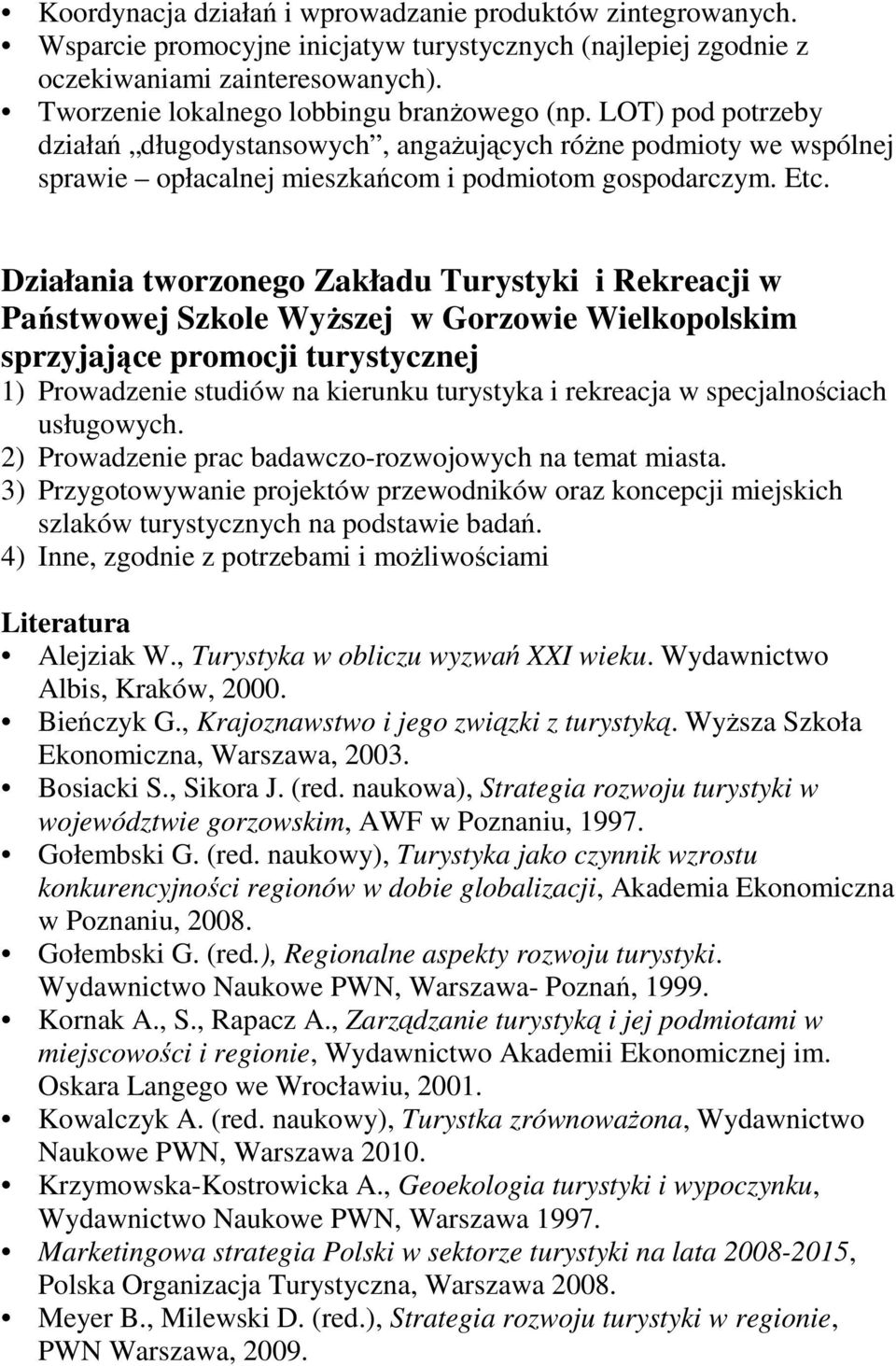 Działania tworzonego Zakładu Turystyki i Rekreacji w Państwowej Szkole Wyższej w Gorzowie Wielkopolskim sprzyjające promocji turystycznej 1) Prowadzenie studiów na kierunku turystyka i rekreacja w