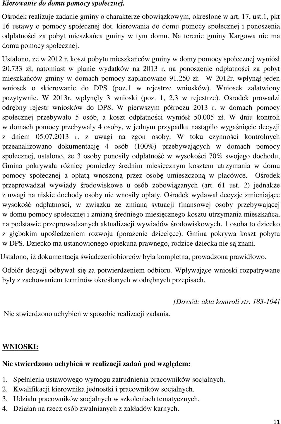 koszt pobytu mieszkańców gminy w domy pomocy społecznej wyniósł 20.733 zł, natomiast w planie wydatków na 2013 r. na ponoszenie odpłatności za pobyt mieszkańców gminy w domach pomocy zaplanowano 91.