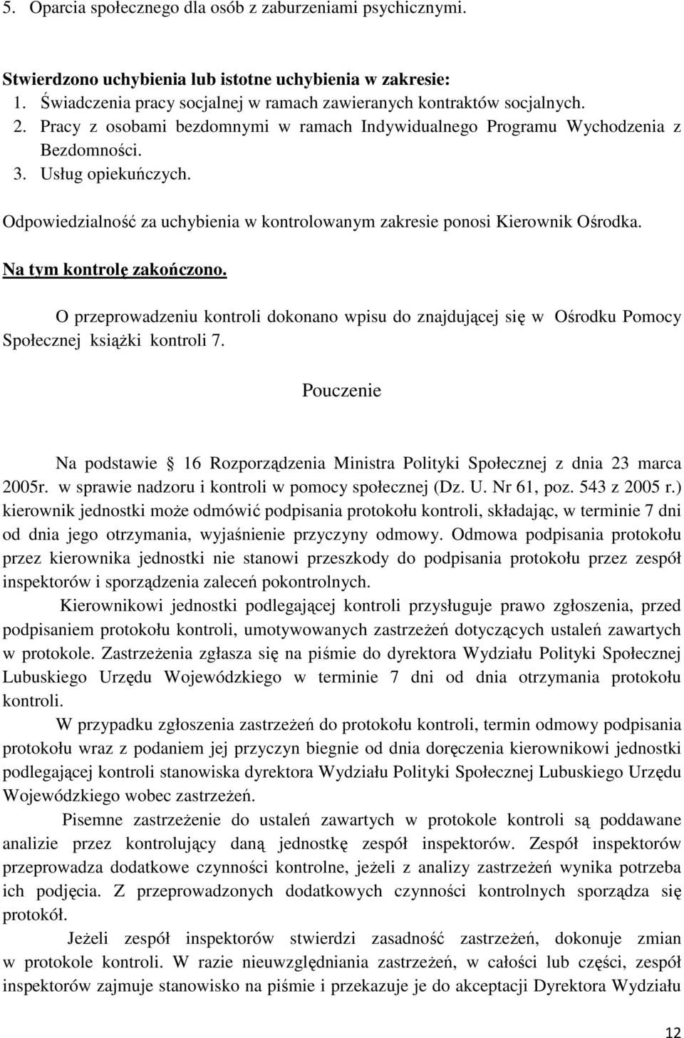 Na tym kontrolę zakończono. O przeprowadzeniu kontroli dokonano wpisu do znajdującej się w Ośrodku Pomocy Społecznej książki kontroli 7.