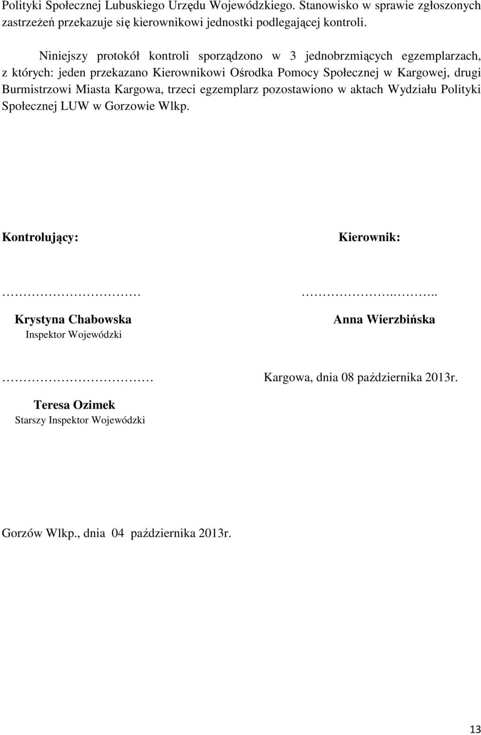 Burmistrzowi Miasta Kargowa, trzeci egzemplarz pozostawiono w aktach Wydziału Polityki Społecznej LUW w Gorzowie Wlkp.