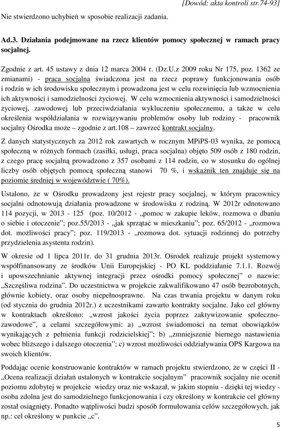 1362 ze zmianami) - praca socjalna świadczona jest na rzecz poprawy funkcjonowania osób i rodzin w ich środowisku społecznym i prowadzona jest w celu rozwinięcia lub wzmocnienia ich aktywności i
