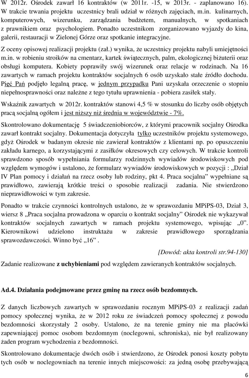 Ponadto uczestnikom zorganizowano wyjazdy do kina, galerii, restauracji w Zielonej Górze oraz spotkanie integracyjne. Z oceny opisowej realizacji projektu (zał.