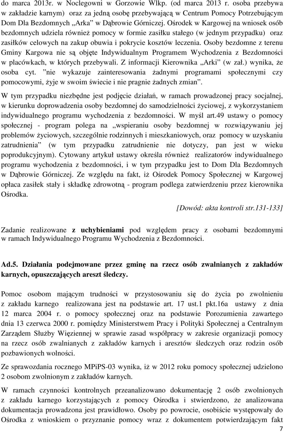 Ośrodek w Kargowej na wniosek osób bezdomnych udziela również pomocy w formie zasiłku stałego (w jednym przypadku) oraz zasiłków celowych na zakup obuwia i pokrycie kosztów leczenia.