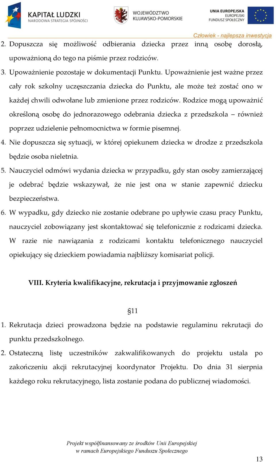 Rodzice mogą upoważnić określoną osobę do jednorazowego odebrania dziecka z przedszkola również poprzez udzielenie pełnomocnictwa w formie pisemnej. 4.