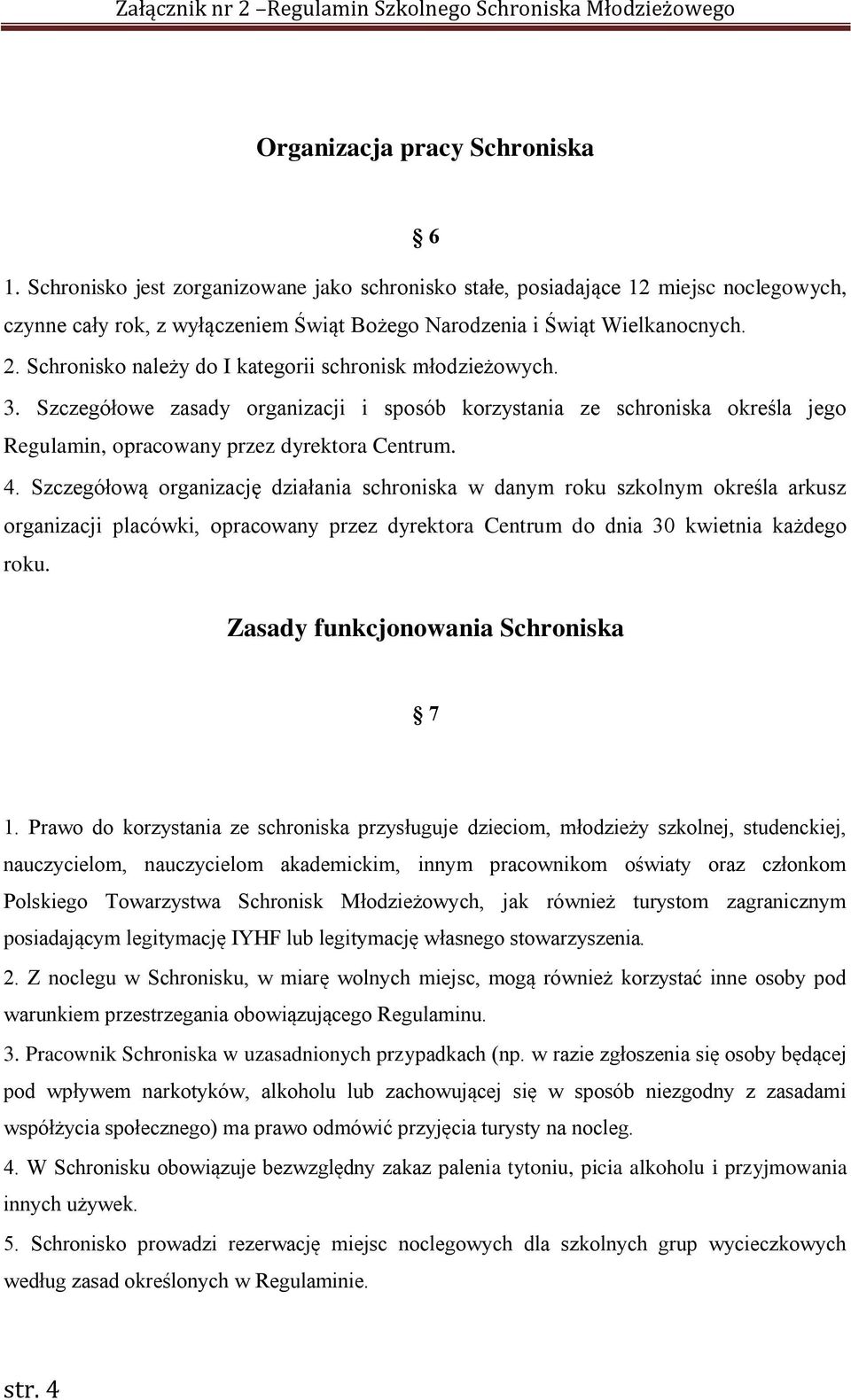 Szczegółową organizację działania schroniska w danym roku szkolnym określa arkusz organizacji placówki, opracowany przez dyrektora Centrum do dnia 30 kwietnia każdego roku.