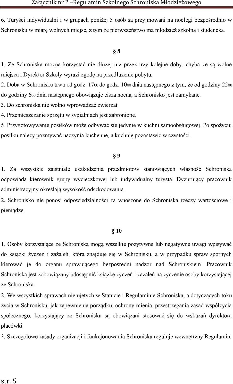 1000 dnia następnego z tym, że od godziny 2200 do godziny 600 dnia następnego obowiązuje cisza nocna, a Schronisko jest zamykane. 3. Do schroniska nie wolno wprowadzać zwierząt. 4.