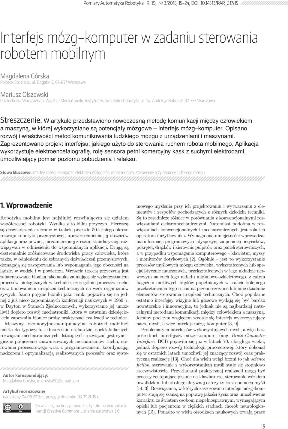 Andrzeja Boboli 8, 02-525 Warszawa Streszczenie: W artykule przedstawiono nowoczesną metodę komunikacji między człowiekiem a maszyną, w której wykorzystane są potencjały mózgowe interfejs mózg