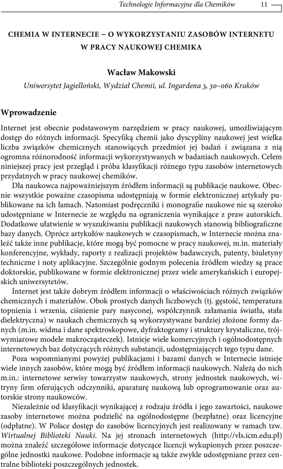 Specyſiką chemii jako dyscypliny naukowej jest wielka liczba związków chemicznych stanowiących przedmiot jej badań i związana z nią ogromna różnorodność informacji wykorzystywanych w badaniach