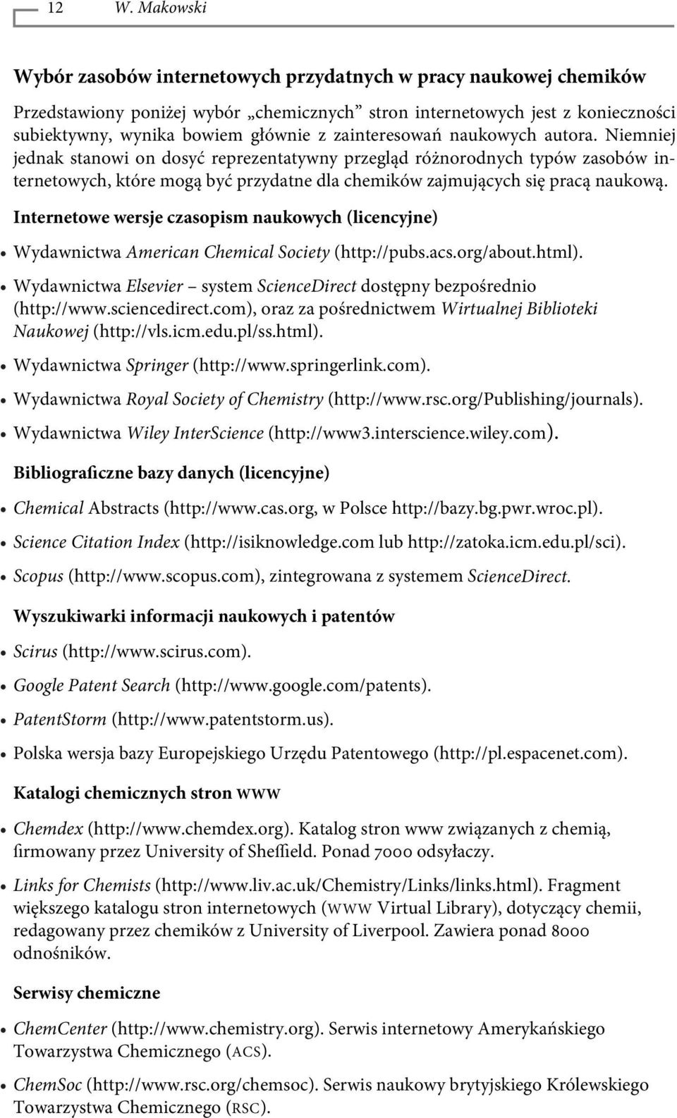 Internetowe wersje czasopism naukowych (licencyjne) Wydawnictwa American Chemical Society (http://pubs.acs.org/about.html). Wydawnictwa Elsevier system ScienceDirect dostępny bezpośrednio (http://www.