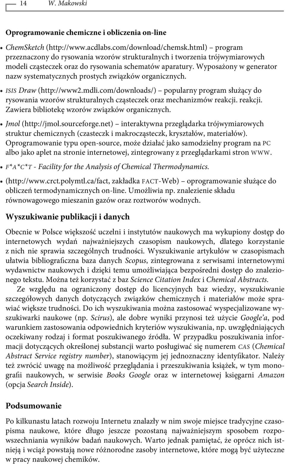 Wyposażony w generator nazw systematycznych prostych związków organicznych. ISIS Draw (http://www2.mdli.