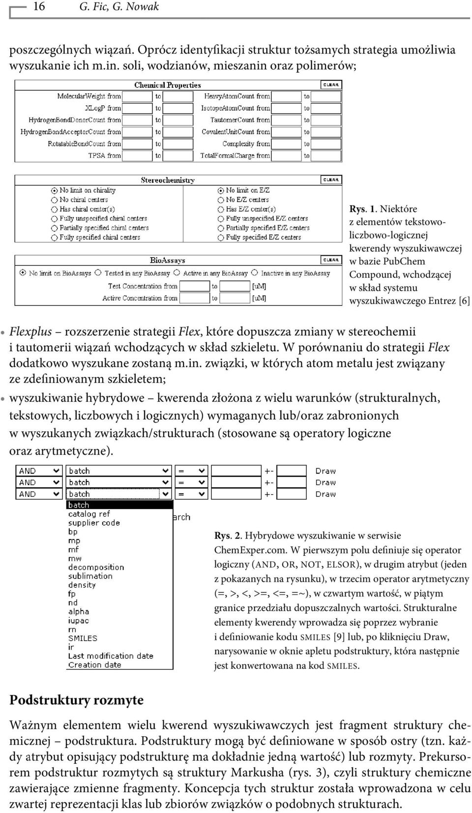 dopuszcza zmiany w stereochemii i tautomerii wiązań wchodzących w skład szkieletu. W porównaniu do strategii Flex dodatkowo wyszukane zostaną m.in.