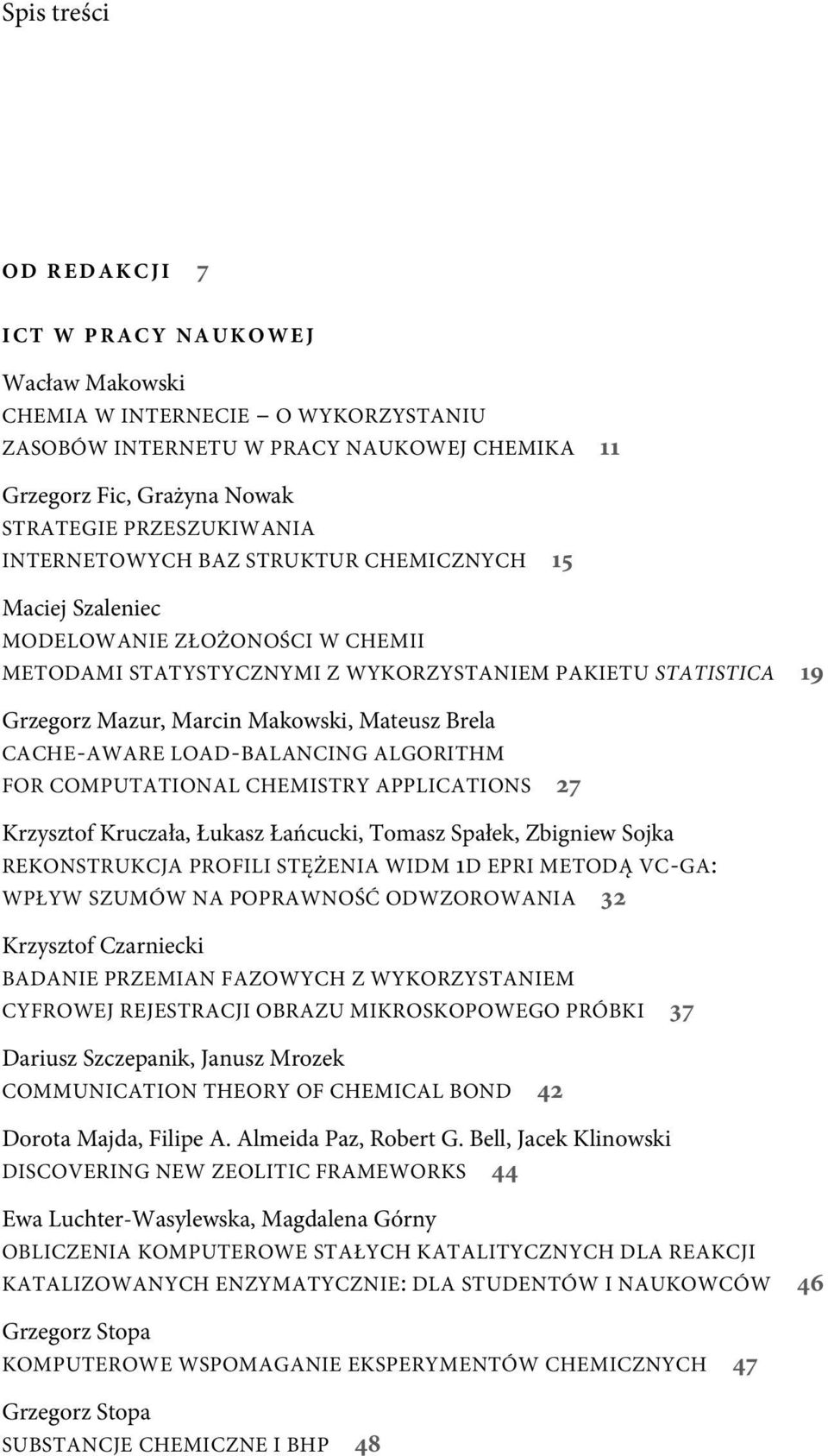 Brela CACHE-AWARE LOAD-BALANCING ALGORITHM FOR COMPUTATIONAL CHEMISTRY APPLICATIONS 27 Krzysztof Kruczała, Łukasz Łańcucki, Tomasz Spałek, Zbigniew Sojka REKONSTRUKCJA PROFILI STĘŻENIA WIDM 1D EPRI