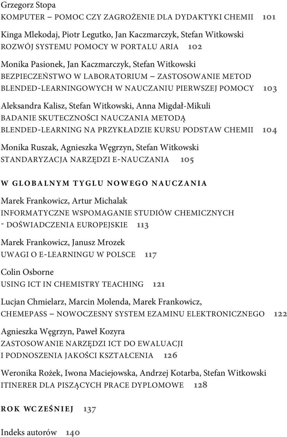 SKUTECZNOŚCI NAUCZANIA METODĄ BLENDED-LEARNING NA PRZYKŁADZIE KURSU PODSTAW CHEMII 104 Monika Ruszak, Agnieszka Węgrzyn, Stefan Witkowski STANDARYZACJA NARZĘDZI E-NAUCZANIA 105 W GLOBALNYM TYGLU