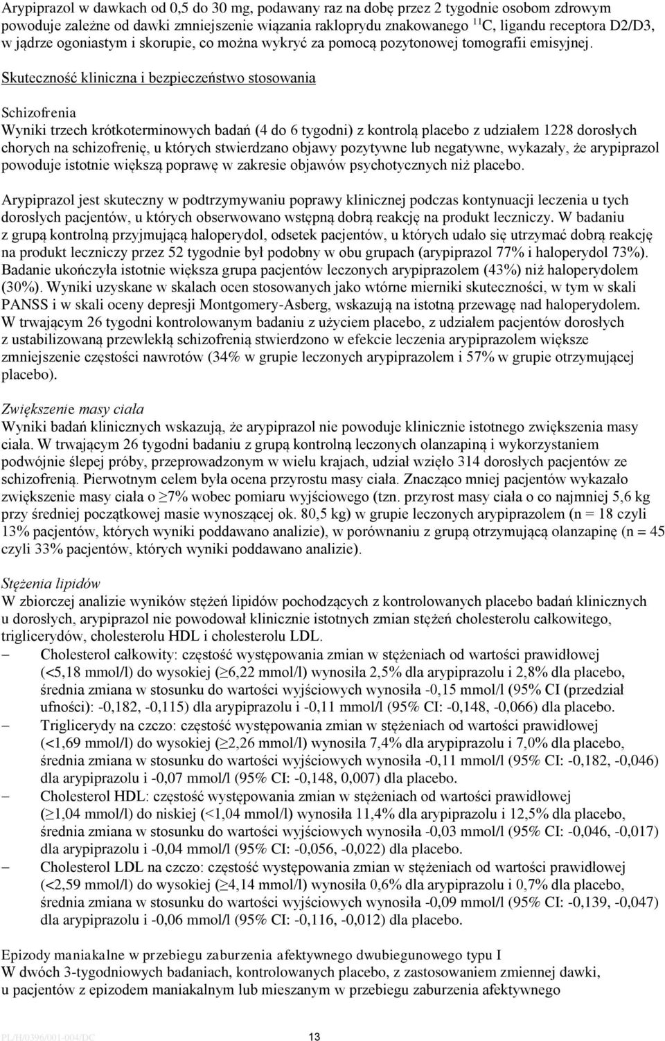 Skuteczność kliniczna i bezpieczeństwo stosowania Schizofrenia Wyniki trzech krótkoterminowych badań (4 do 6 tygodni) z kontrolą placebo z udziałem 1228 dorosłych chorych na schizofrenię, u których