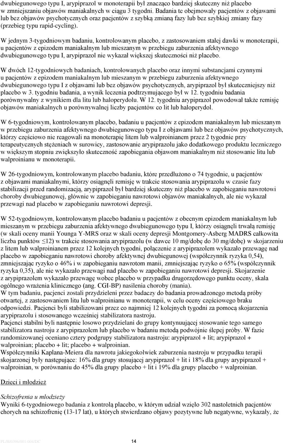 W jednym 3-tygodniowym badaniu, kontrolowanym placebo, z zastosowaniem stałej dawki w monoterapii, u pacjentów z epizodem maniakalnym lub mieszanym w przebiegu zaburzenia afektywnego dwubiegunowego