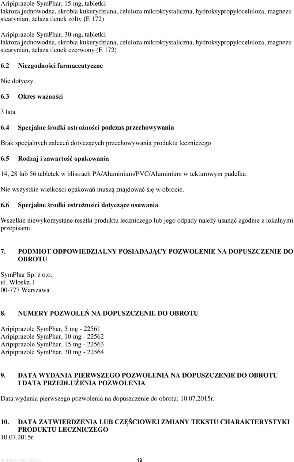 2 Niezgodności farmaceutyczne Nie dotyczy. 6.3 Okres ważności 3 lata 6.4 Specjalne środki ostrożności podczas przechowywania Brak specjalnych zaleceń dotyczących przechowywania produktu leczniczego.