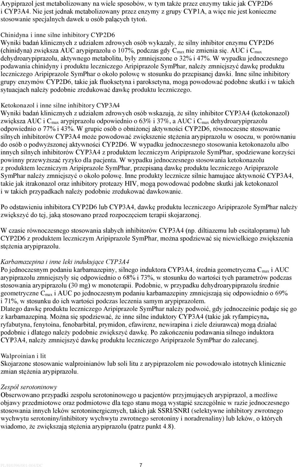 Chinidyna i inne silne inhibitory CYP2D6 Wyniki badań klinicznych z udziałem zdrowych osób wykazały, że silny inhibitor enzymu CYP2D6 (chinidyna) zwiększa AUC arypiprazolu o 107%, podczas gdy C max