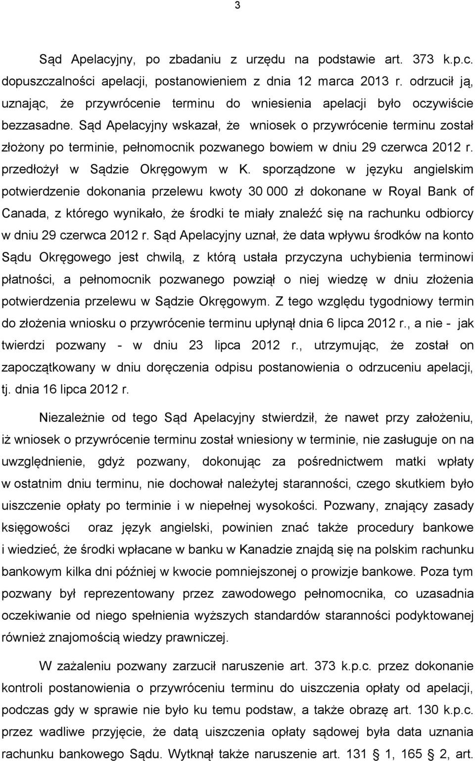 Sąd Apelacyjny wskazał, że wniosek o przywrócenie terminu został złożony po terminie, pełnomocnik pozwanego bowiem w dniu 29 czerwca 2012 r. przedłożył w Sądzie Okręgowym w K.