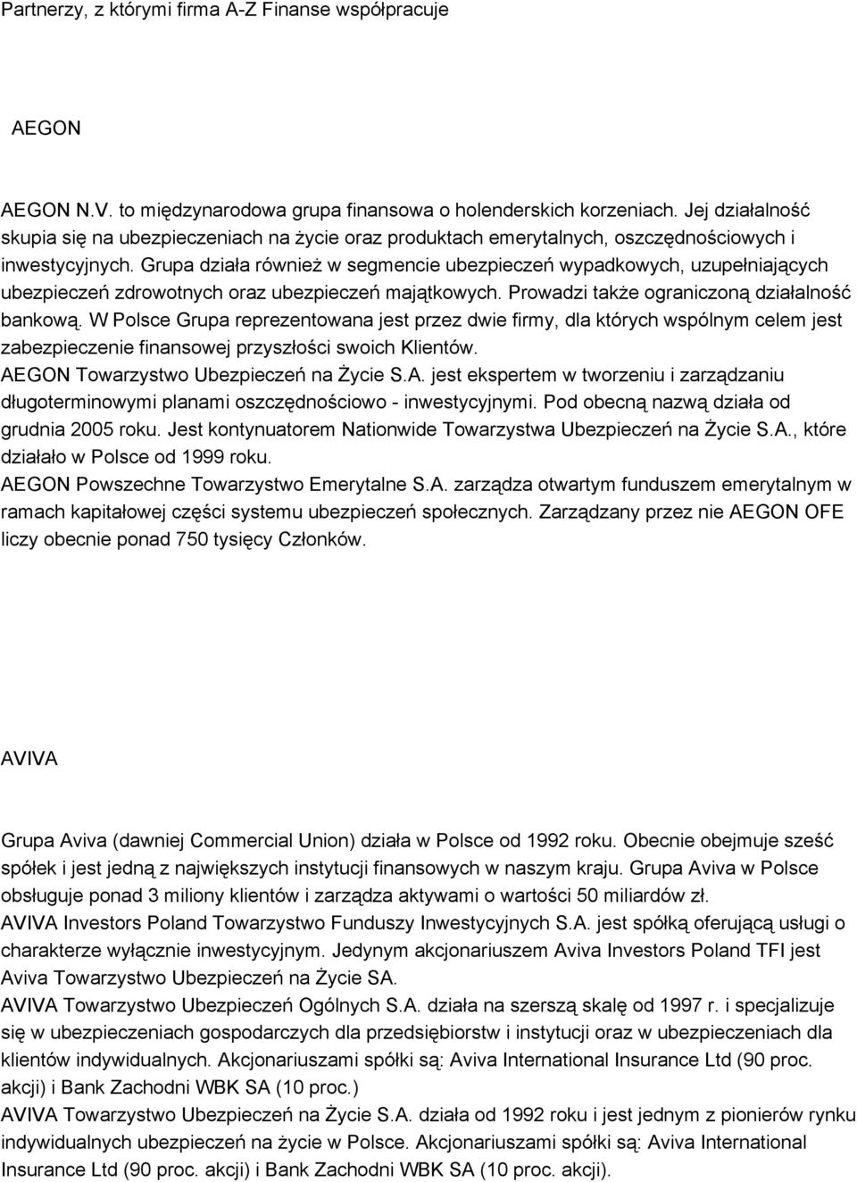 Grupa działa również w segmencie ubezpieczeń wypadkowych, uzupełniających ubezpieczeń zdrowotnych oraz ubezpieczeń majątkowych. Prowadzi także ograniczoną działalność bankową.