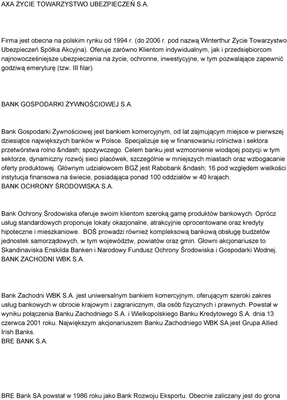 BANK GOSPODARKI ŻYWNOŚCIOWEJ S.A. Bank Gospodarki Żywnościowej jest bankiem komercyjnym, od lat zajmującym miejsce w pierwszej dziesiątce największych banków w Polsce.