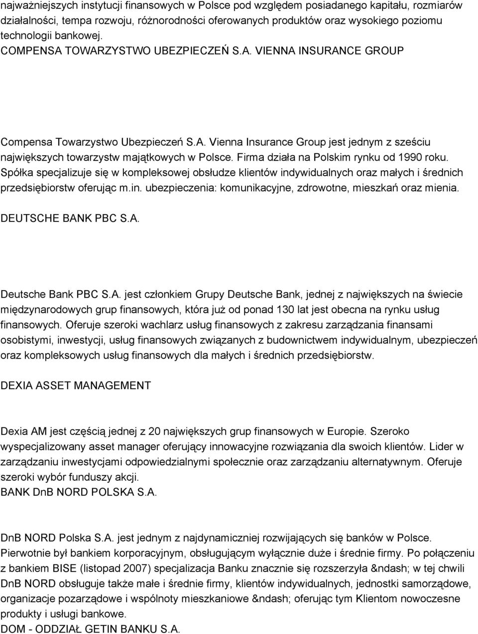 Firma działa na Polskim rynku od 1990 roku. Spółka specjalizuje się w kompleksowej obsłudze klientów indywidualnych oraz małych i średnich przedsiębiorstw oferując m.in. ubezpieczenia: komunikacyjne, zdrowotne, mieszkań oraz mienia.