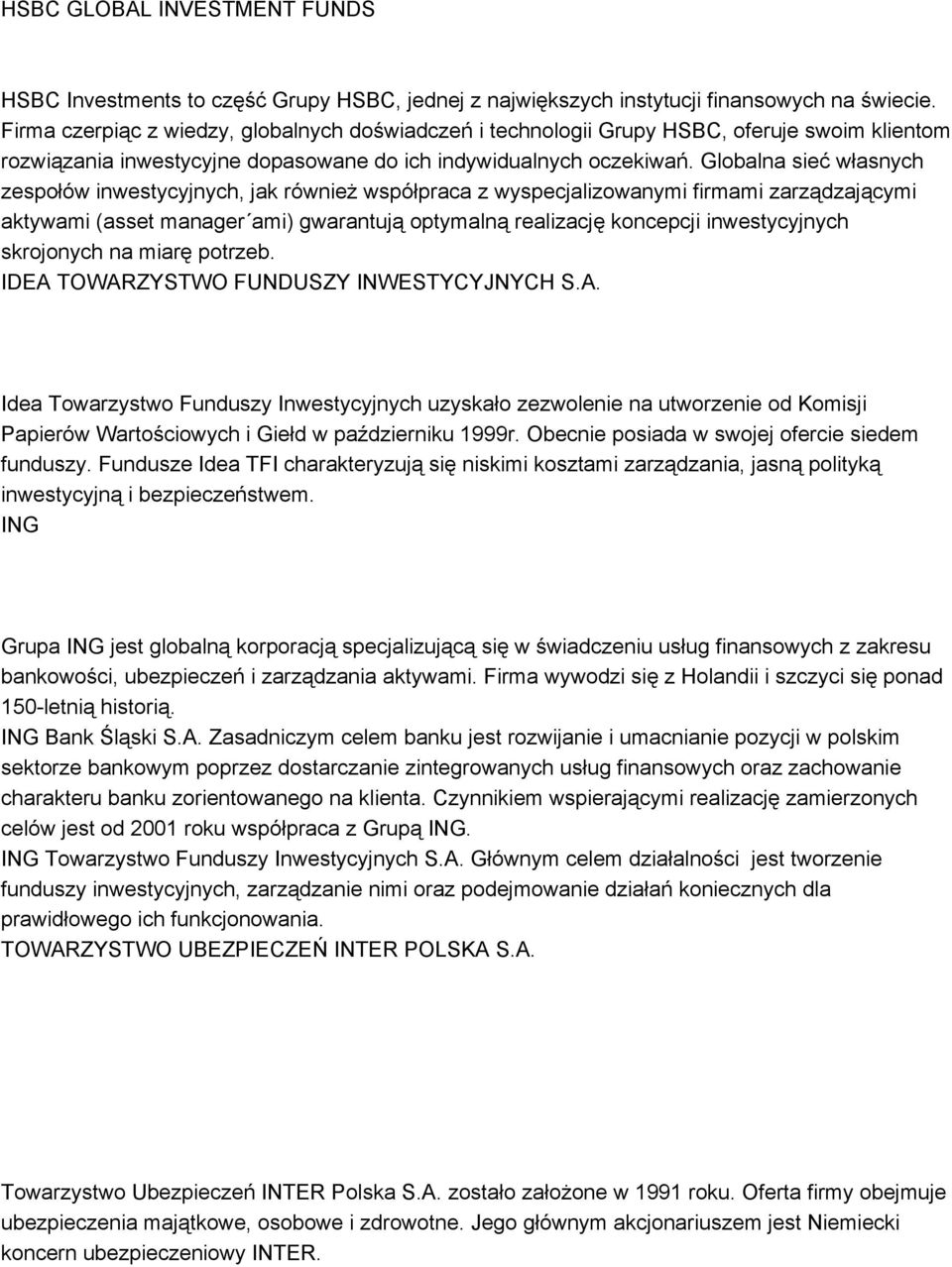 Globalna sieć własnych zespołów inwestycyjnych, jak również współpraca z wyspecjalizowanymi firmami zarządzającymi aktywami (asset manager ami) gwarantują optymalną realizację koncepcji