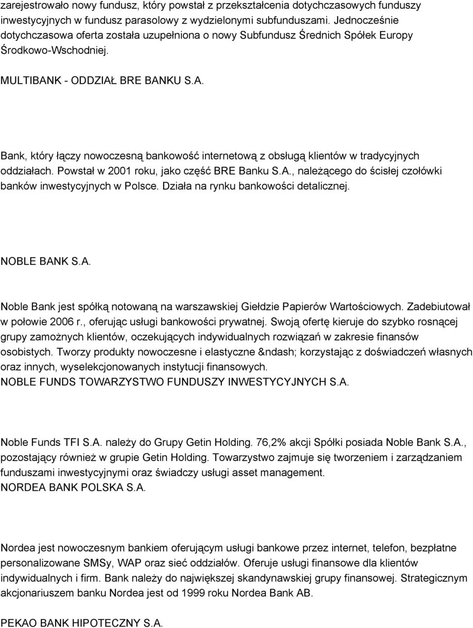 K - ODDZIAŁ BRE BANKU S.A. Bank, który łączy nowoczesną bankowość internetową z obsługą klientów w tradycyjnych oddziałach. Powstał w 2001 roku, jako część BRE Banku S.A., należącego do ścisłej czołówki banków inwestycyjnych w Polsce.